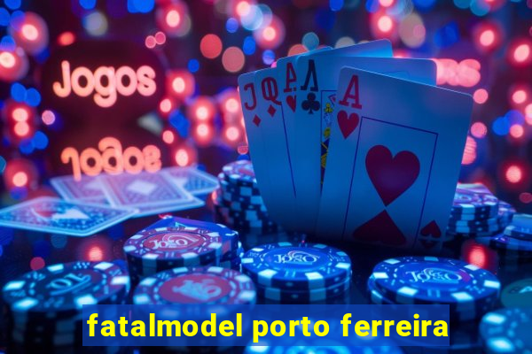 fatalmodel porto ferreira